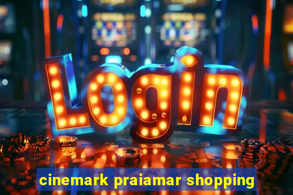 cinemark praiamar shopping